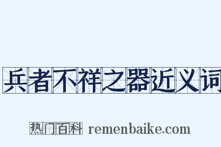兵者不祥之器近义词是什么意思的图片